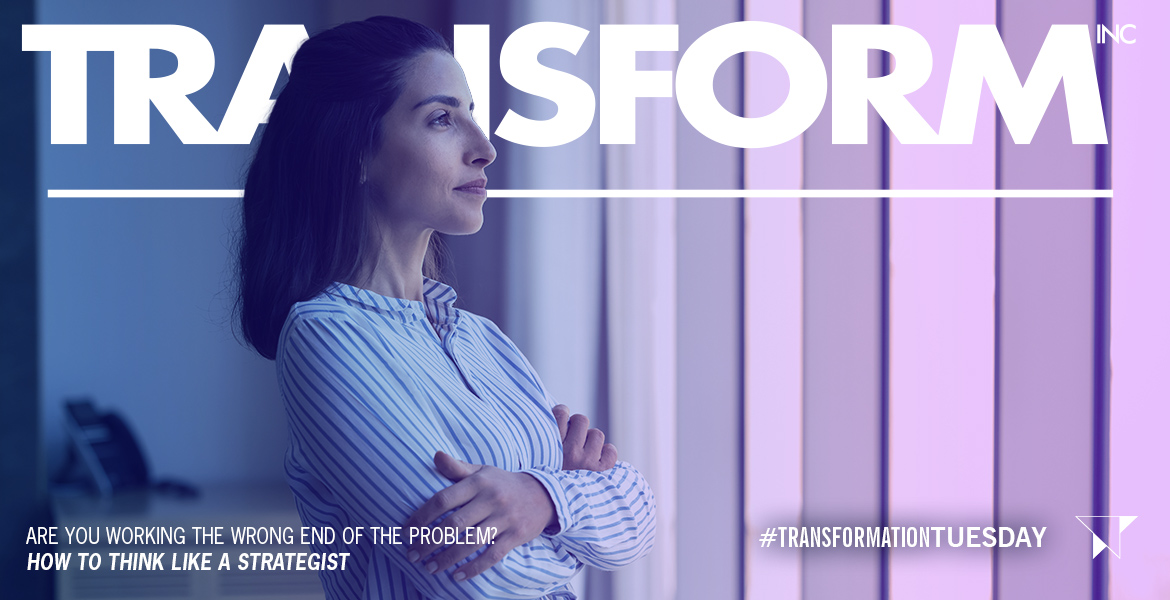 Are You Working the Wrong End of the Problem? How to Think Like a Strategist