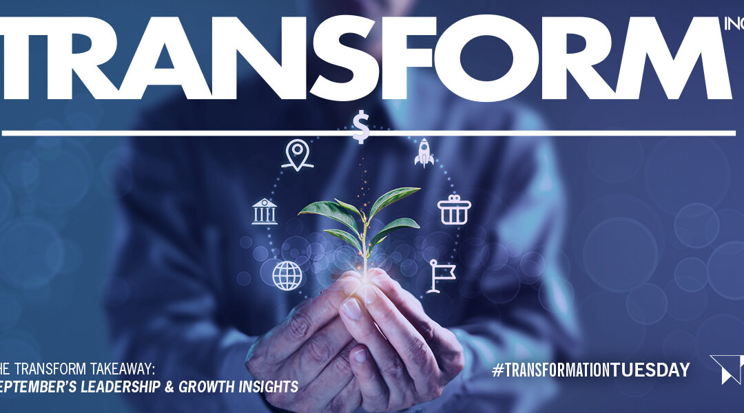 The Transform Takeaway: September’s Leadership & Growth Insights